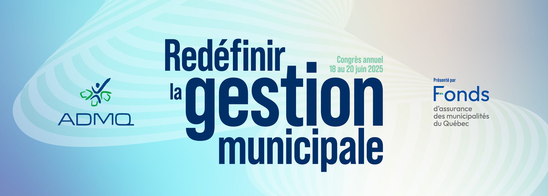 Congrès annuel 18 au 20 juin 2025: Redéfinir la gestion municipale. Présenté par Fonds d'assurance des munincipalités du Québec.